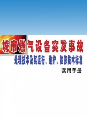 城市燃?xì)庠O(shè)備突發(fā)事故處理技術(shù)及其運(yùn)行、維護(hù)、檢修技術(shù)標(biāo)準(zhǔn)實(shí)用手冊(cè)